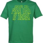 T-shirt Have No Fear, Dad Here
